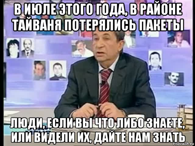 в июле этого года, в районе тайваня потерялись пакеты люди, если вы что либо знаете, или видели их, дайте нам знать