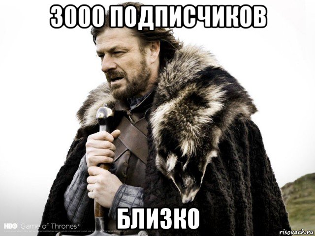 3000 подписчиков близко, Мем Зима близко крепитесь (Нед Старк)