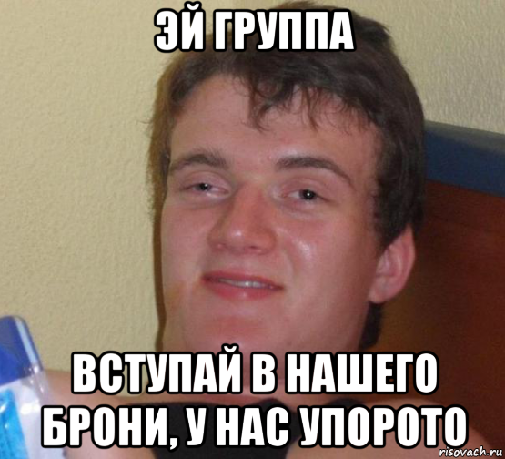 эй группа вступай в нашего брони, у нас упорото, Мем 10 guy (Stoner Stanley really high guy укуренный парень)