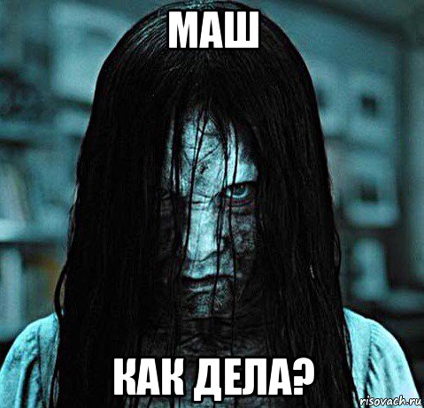 маш как дела?