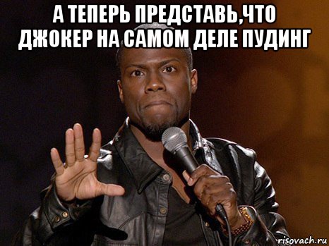 а теперь представь,что джокер на самом деле пудинг , Мем  А теперь представь