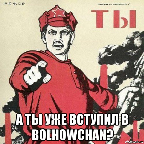 а ты уже вступил в bolhowchan?
