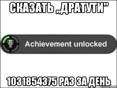 сказать ,,дратути" 1031854375 раз за день, Мем achievement unlocked