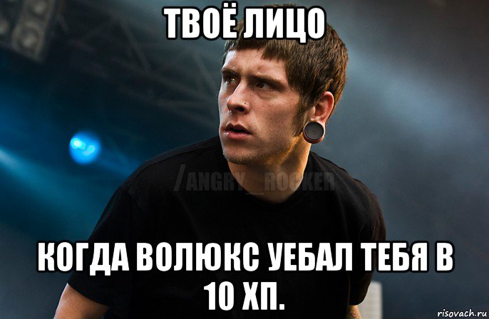 твоё лицо когда волюкс уебал тебя в 10 хп., Мем Агрессивный Рокер Мое лицо когда