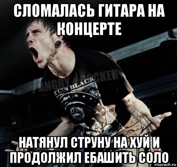 сломалась гитара на концерте натянул струну на хуй и продолжил ебашить соло, Мем Агрессивный Рокер