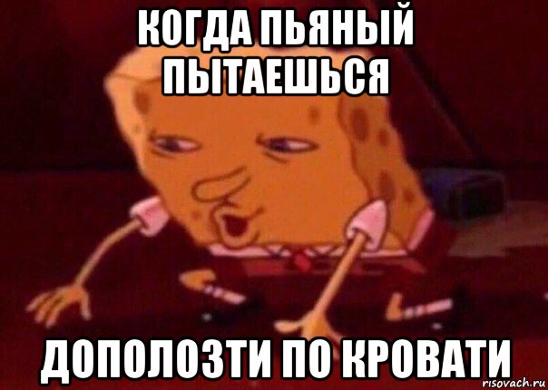 когда пьяный пытаешься дополозти по кровати, Мем    Bettingmemes