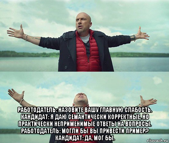  работодатель: назовите вашу главную слабость. кандидат: я даю семантически корректные, но практически неприменимые ответы на вопросы. работодатель: могли бы вы привести пример? кандидат: да, мог бы., Мем Безлимитище