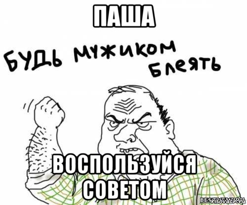 паша воспользуйся советом, Мем блять