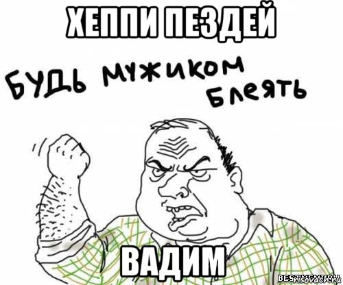 хеппи пездей вадим, Мем блять