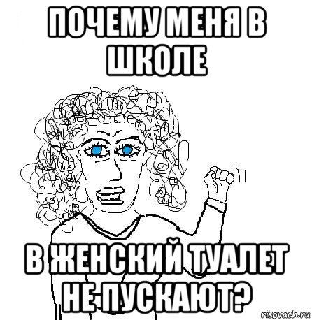 почему меня в школе в женский туалет не пускают?