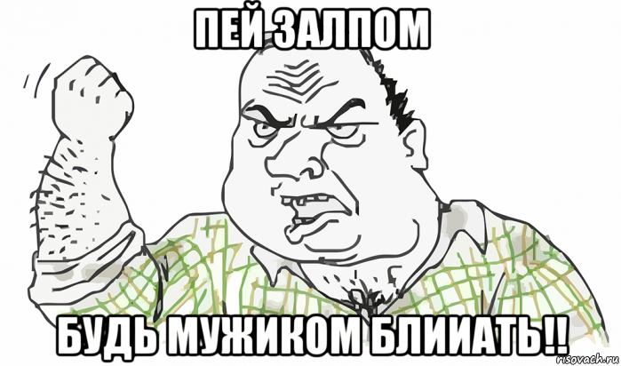 пей залпом будь мужиком блииать!!, Мем Будь мужиком