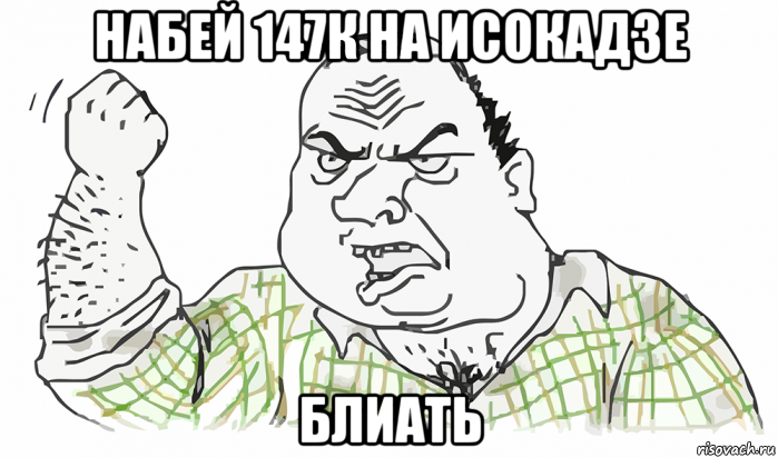 набей 147к на исокадзе блиать, Мем Будь мужиком