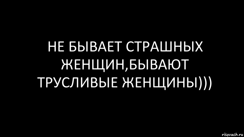 НЕ БЫВАЕТ СТРАШНЫХ ЖЕНЩИН,БЫВАЮТ ТРУСЛИВЫЕ ЖЕНЩИНЫ))), Комикс Черный фон