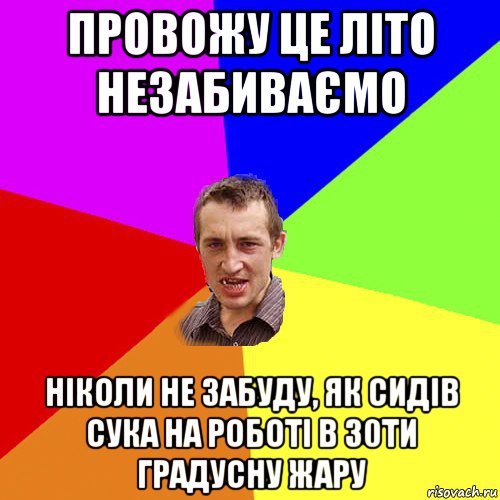 провожу це літо незабиваємо ніколи не забуду, як сидів сука на роботі в 30ти градусну жару, Мем Чоткий паца