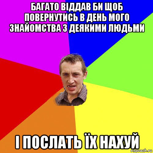 багато віддав би щоб повернутись в день мого знайомства з деякими людьми і послать їх нахуй, Мем Чоткий паца