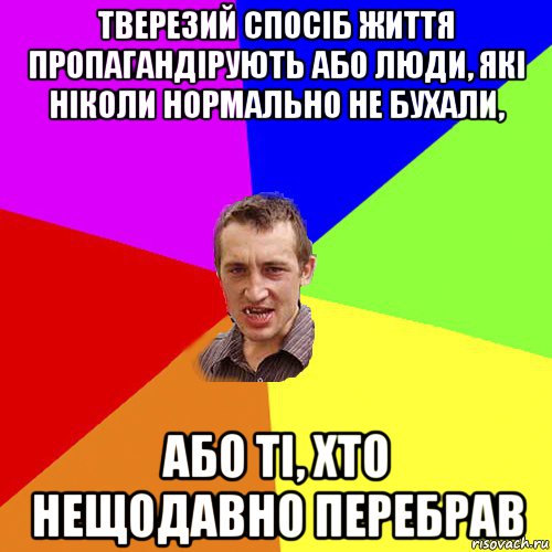 тверезий спосіб життя пропагандірують або люди, які ніколи нормально не бухали, або ті, хто нещодавно перебрав, Мем Чоткий паца