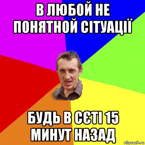 в любой не понятной сітуації будь в сєті 15 минут назад, Мем Чоткий паца