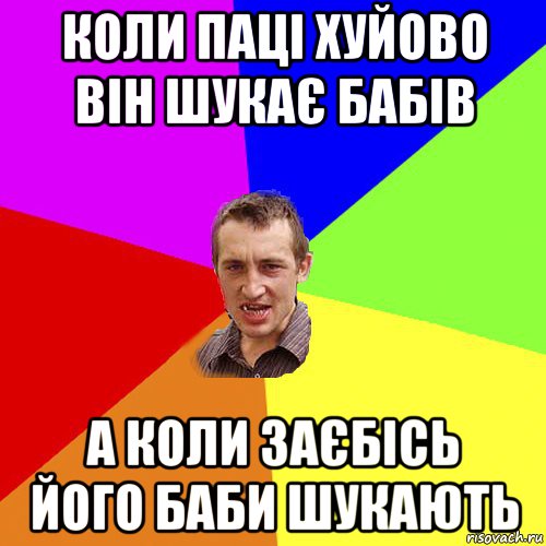 коли паці хуйово він шукає бабів а коли заєбісь його баби шукають, Мем Чоткий паца