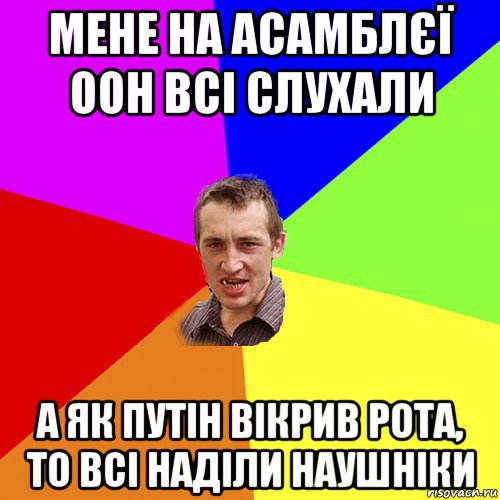 мене на асамблєї оон всі слухали а як путін вікрив рота, то всі наділи наушніки, Мем Чоткий паца