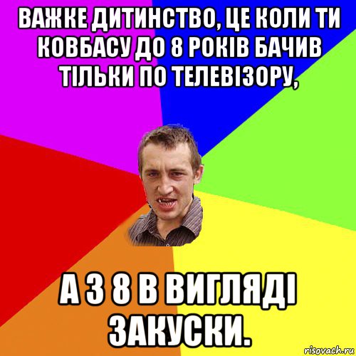 важке дитинство, це коли ти ковбасу до 8 років бачив тільки по телевізору, а з 8 в вигляді закуски., Мем Чоткий паца