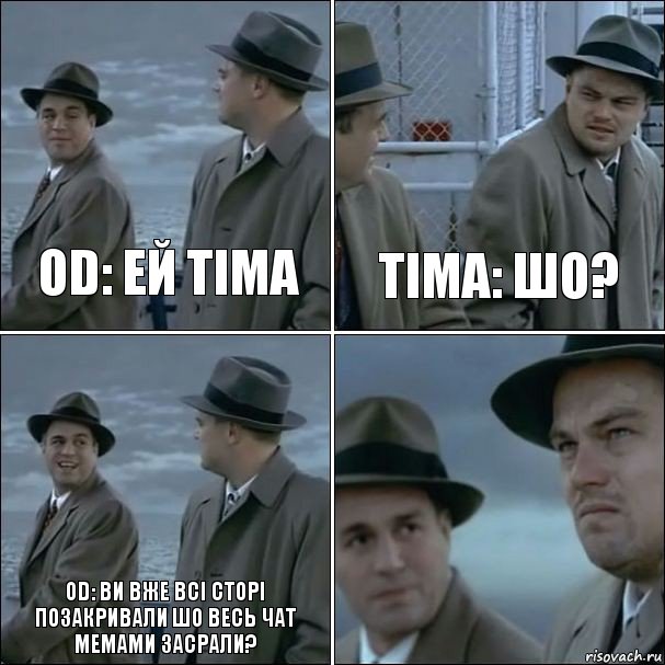 OD: ЕЙ ТІМА ТІМА: ШО? OD: Ви вже всі сторі позакривали шо весь чат мемами засрали? , Комикс дикаприо 4