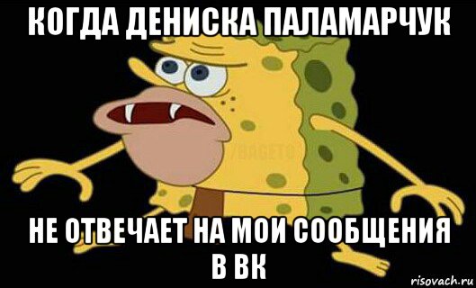 когда дениска паламарчук не отвечает на мои сообщения в вк, Мем Дикий спанч боб