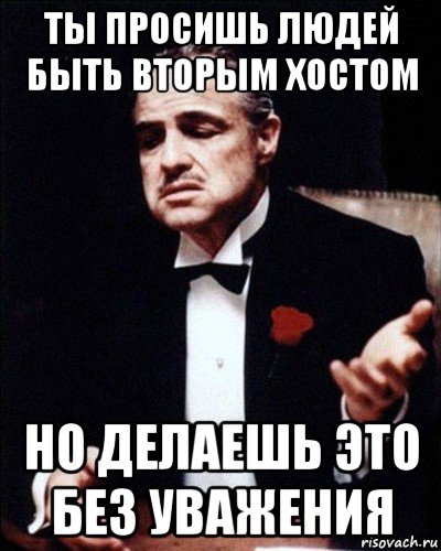 ты просишь людей быть вторым хостом но делаешь это без уважения