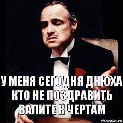 У МЕНЯ СЕГОДНЯ ДНЮХА
КТО НЕ ПОЗДРАВИТЬ
ВАЛИТЕ К ЧЕРТАМ, Комикс Дон Вито Корлеоне 1