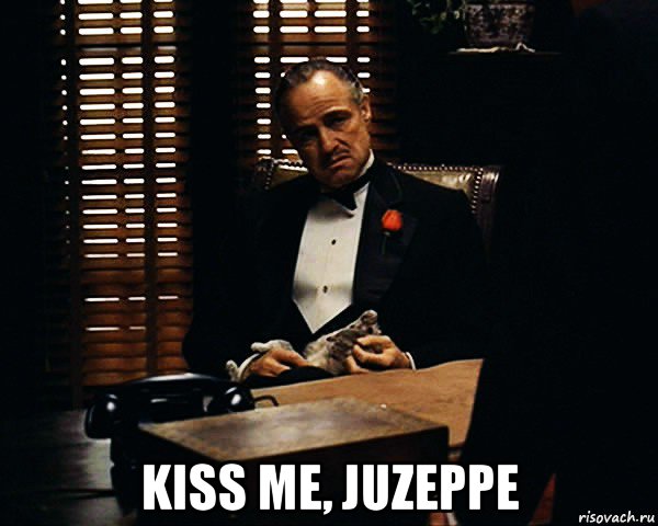  kiss me, juzeppe, Мем Дон Вито Корлеоне