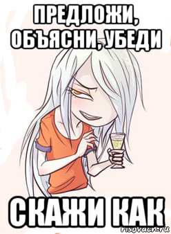 предложи, объясни, убеди скажи как