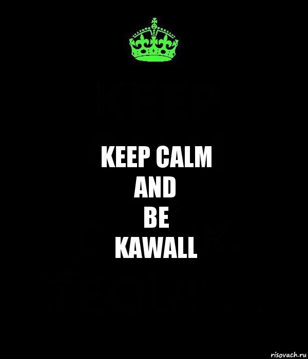 KEEP CALM
AND
BE
KAWALL