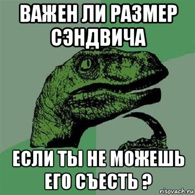 важен ли размер сэндвича если ты не можешь его съесть ?, Мем Филосораптор