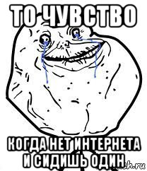 то чувство когда нет интернета и сидишь один, Мем Forever Alone