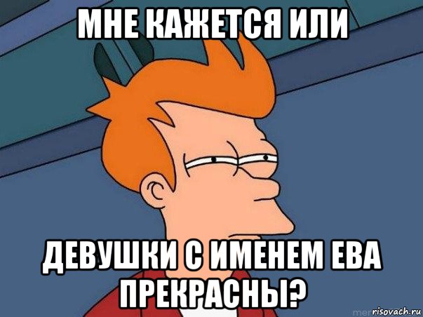 мне кажется или девушки с именем ева прекрасны?, Мем  Фрай (мне кажется или)