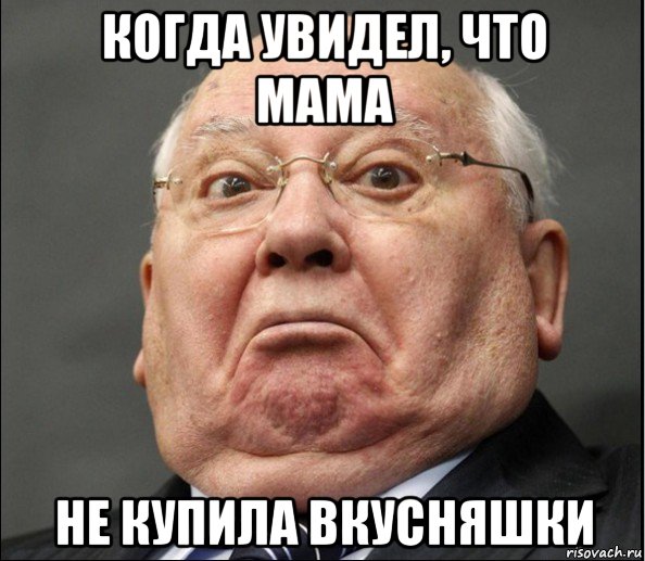 когда увидел, что мама не купила вкусняшки