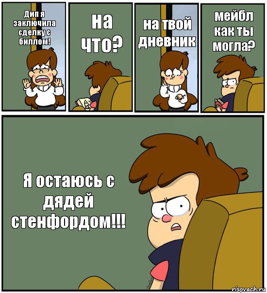 Дип я заключила сделку с биллом! на что? на твой дневник мейбл как ты могла? Я остаюсь с дядей стенфордом!!!, Комикс   гравити фолз