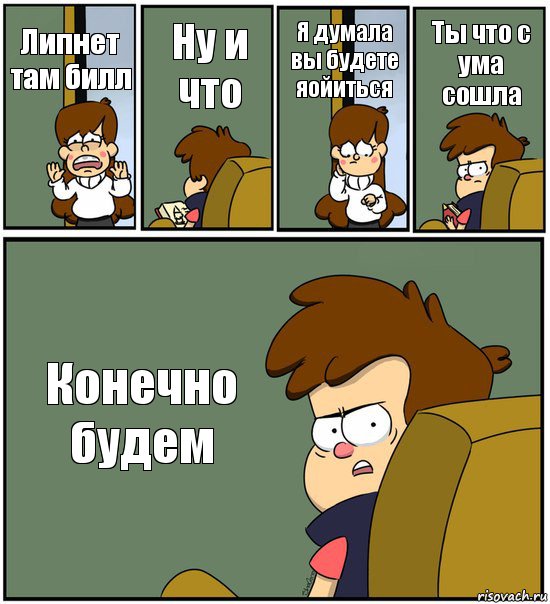 Липнет там билл Ну и что Я думала вы будете яойиться Ты что с ума сошла Конечно будем, Комикс   гравити фолз