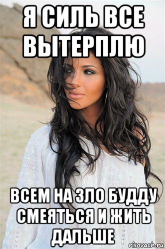 я силь все вытерплю всем на зло будду смеяться и жить дальше