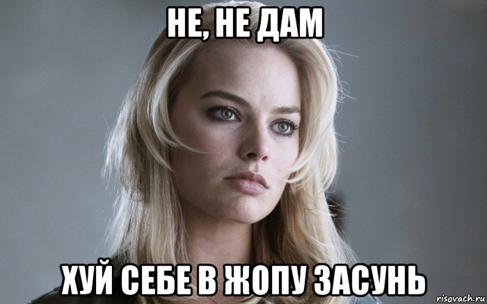 не, не дам хуй себе в жопу засунь