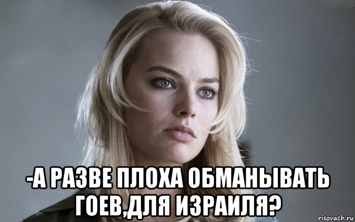  -а разве плоха обманывать гоев,для израиля?