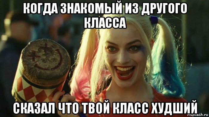 когда знакомый из другого класса сказал что твой класс худший, Мем    Harley quinn