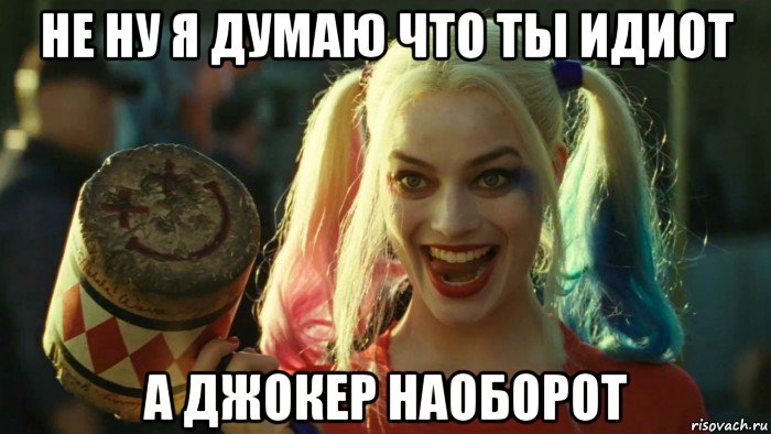 не ну я думаю что ты идиот а джокер наоборот, Мем    Harley quinn