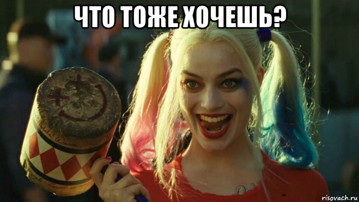 что тоже хочешь? , Мем    Harley quinn