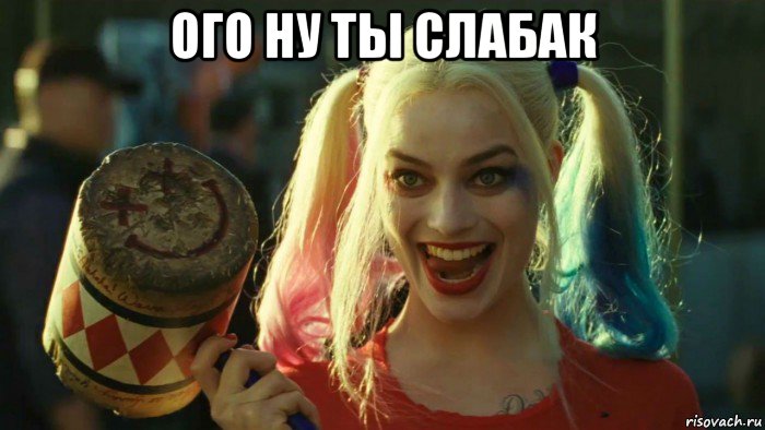 ого ну ты слабак , Мем    Harley quinn