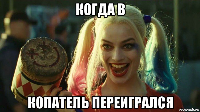 когда в копатель переигрался, Мем    Harley quinn