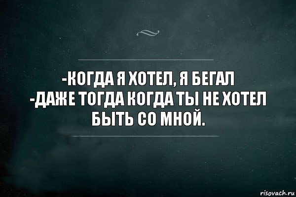 -КОГДА Я ХОТЕЛ, Я БЕГАЛ
-ДАЖЕ ТОГДА КОГДА ТЫ НЕ ХОТЕЛ БЫТЬ СО МНОЙ., Комикс Игра Слов