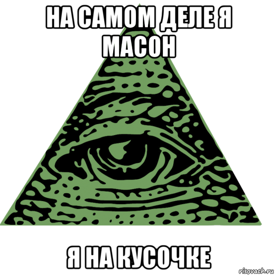 на самом деле я масон я на кусочке