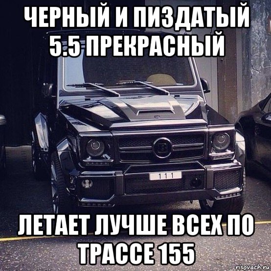 черный и пиздатый 5.5 прекрасный летает лучше всех по трассе 155