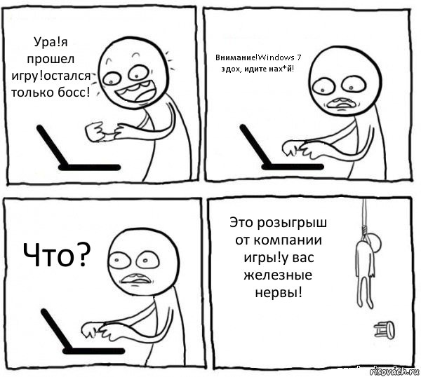 Ура!я прошел игру!остался только босс! Внимание!Windows 7 здох, идите нах*й! Что? Это розыгрыш от компании игры!у вас железные нервы!, Комикс интернет убивает