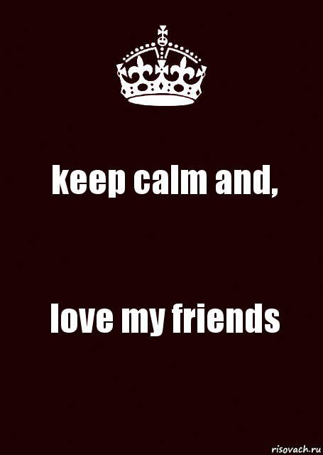 keep calm and, love my friends, Комикс keep calm